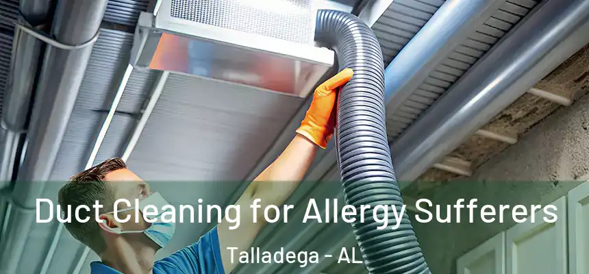  Duct Cleaning for Allergy Sufferers Talladega - AL