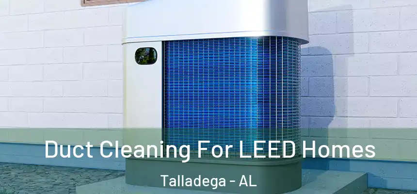  Duct Cleaning For LEED Homes Talladega - AL
