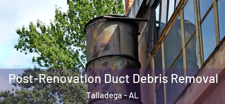 Post-Renovation Duct Debris Removal Talladega - AL
