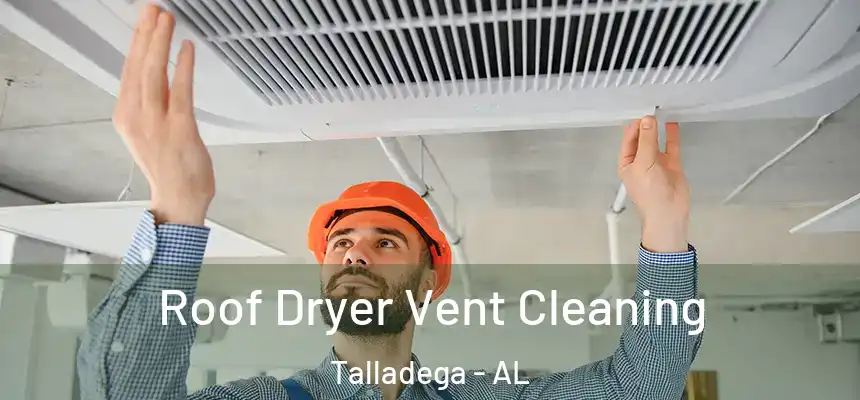  Roof Dryer Vent Cleaning Talladega - AL